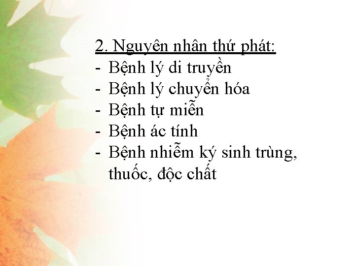 2. Nguyên nhân thứ phát: - Bệnh lý di truyền - Bệnh lý chuyển