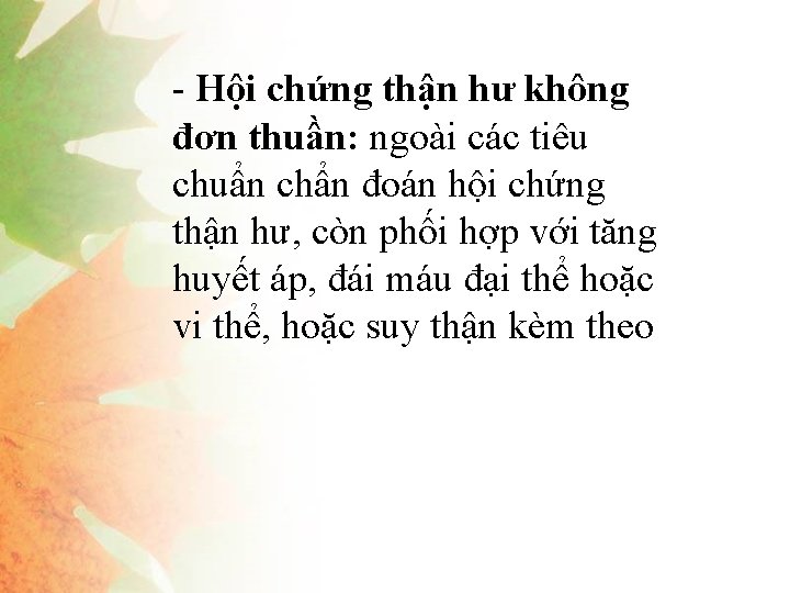 - Hội chứng thận hư không đơn thuần: ngoài các tiêu chuẩn chẩn đoán