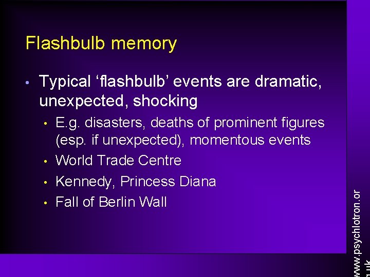 Flashbulb memory Typical ‘flashbulb’ events are dramatic, unexpected, shocking • • E. g. disasters,