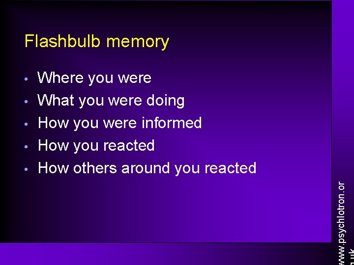 Flashbulb memory • • Where you were What you were doing How you were