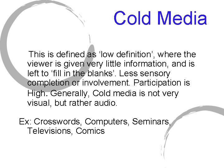 Cold Media This is defined as ‘low definition’, where the viewer is given very