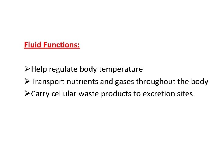 Fluid Functions: ØHelp regulate body temperature ØTransport nutrients and gases throughout the body ØCarry