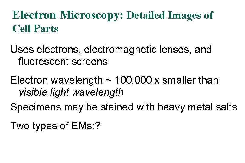 Electron Microscopy: Detailed Images of Cell Parts Uses electrons, electromagnetic lenses, and fluorescent screens