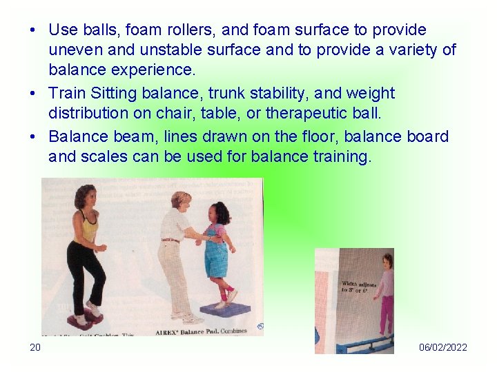  • Use balls, foam rollers, and foam surface to provide uneven and unstable
