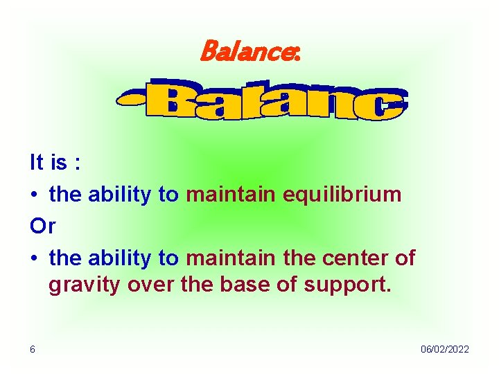Balance: It is : • the ability to maintain equilibrium Or • the ability