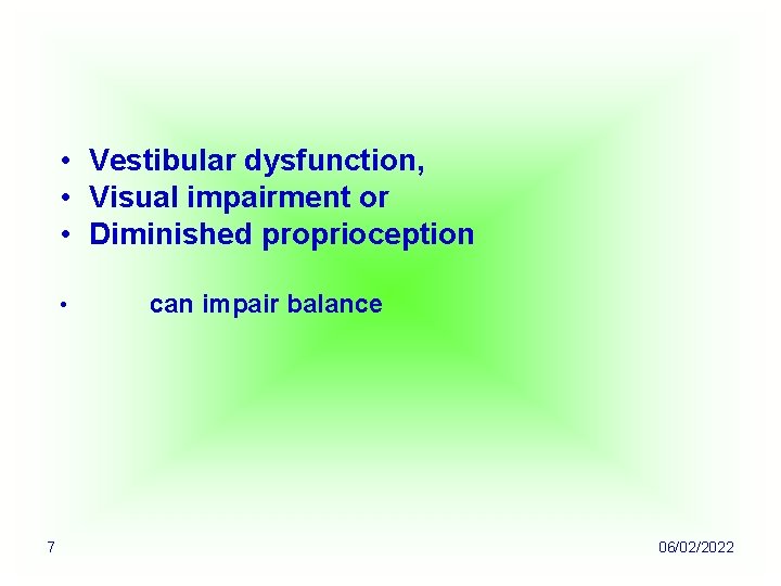  • Vestibular dysfunction, • Visual impairment or • Diminished proprioception • 7 can