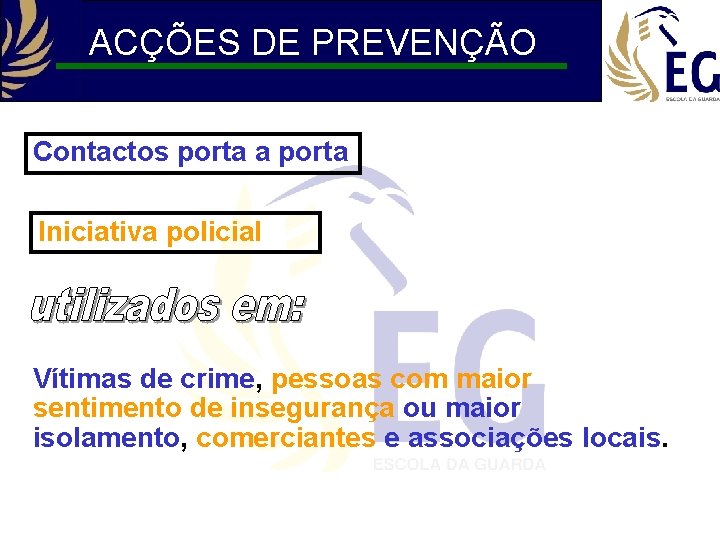 ACÇÕES DE PREVENÇÃO Contactos porta a porta Iniciativa policial Vítimas de crime, pessoas com