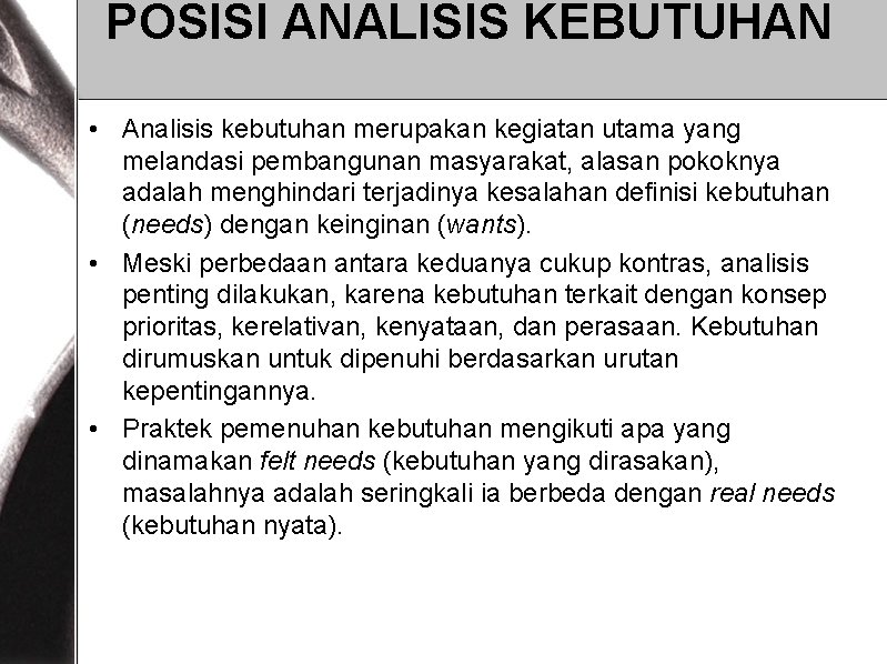 POSISI ANALISIS KEBUTUHAN • Analisis kebutuhan merupakan kegiatan utama yang melandasi pembangunan masyarakat, alasan