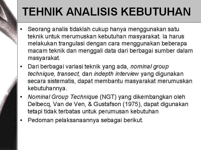 TEHNIK ANALISIS KEBUTUHAN • Seorang analis tidaklah cukup hanya menggunakan satu teknik untuk merumuskan