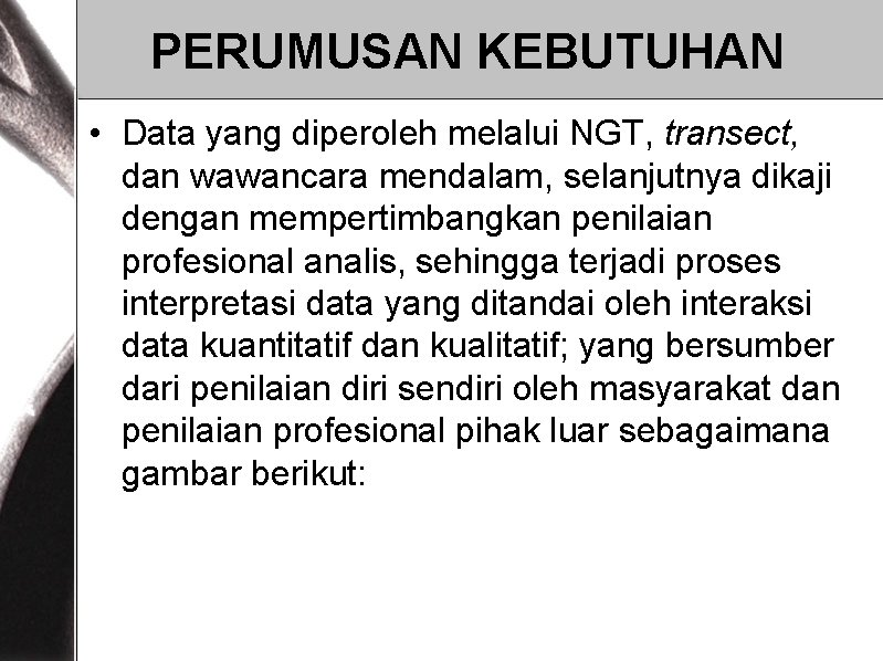 PERUMUSAN KEBUTUHAN • Data yang diperoleh melalui NGT, transect, dan wawancara mendalam, selanjutnya dikaji