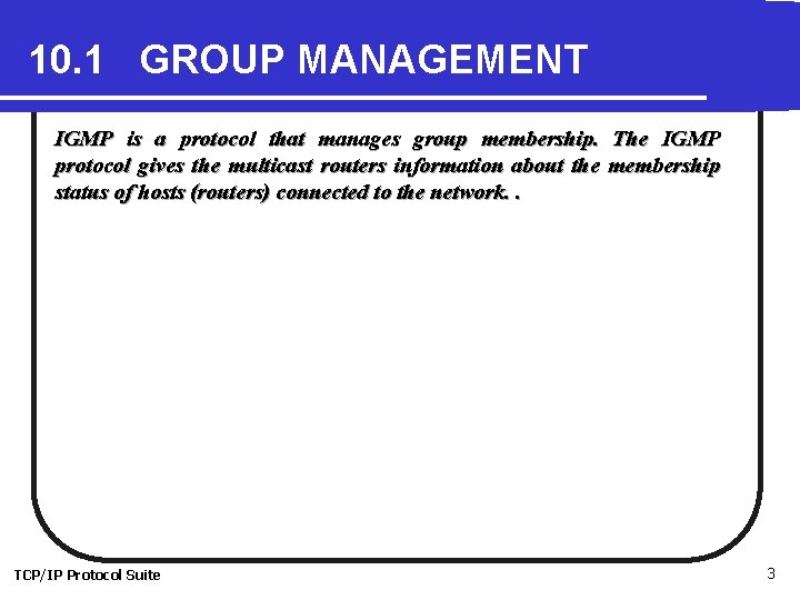 10. 1 GROUP MANAGEMENT IGMP is a protocol that manages group membership. The IGMP