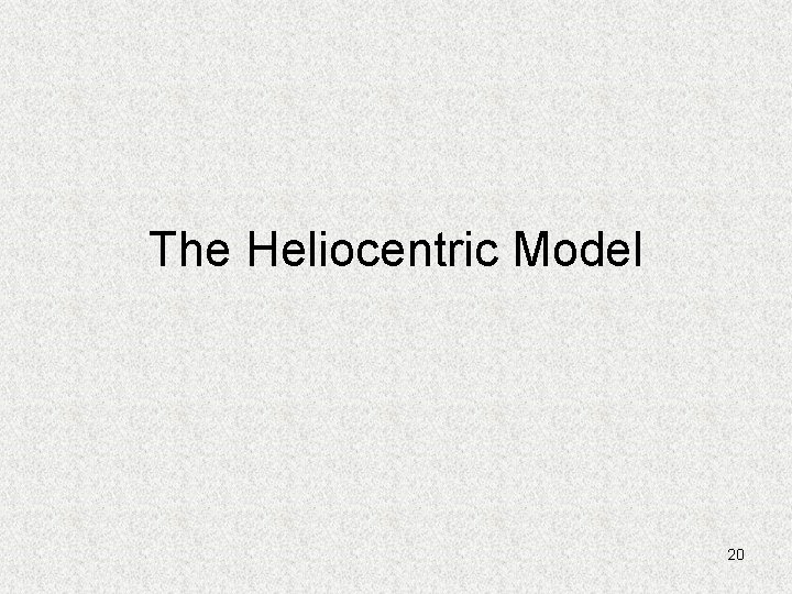 The Heliocentric Model 20 