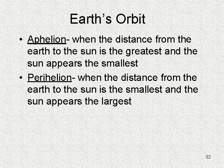 Earth’s Orbit • Aphelion- when the distance from the earth to the sun is