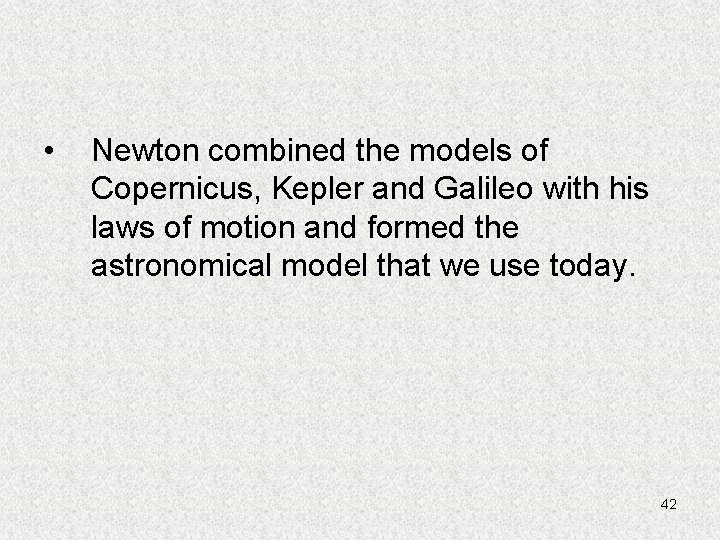  • Newton combined the models of Copernicus, Kepler and Galileo with his laws