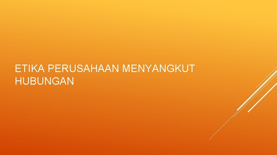 ETIKA PERUSAHAAN MENYANGKUT HUBUNGAN ETIKA PERUSAHAAN MENYANGKUT HUBUNGAN