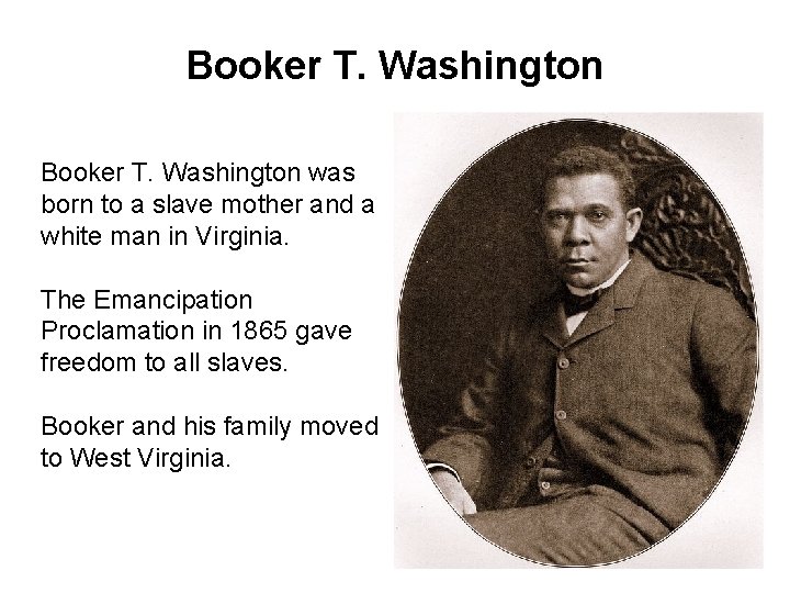 Booker T. Washington was born to a slave mother and a white man in