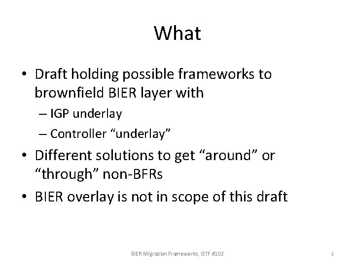 What • Draft holding possible frameworks to brownfield BIER layer with – IGP underlay