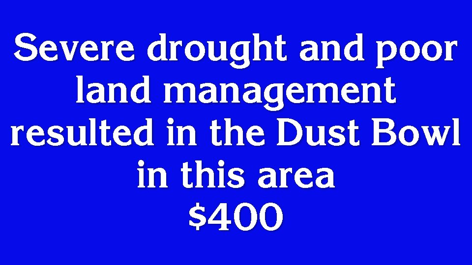 Severe drought and poor land management resulted in the Dust Bowl in this area