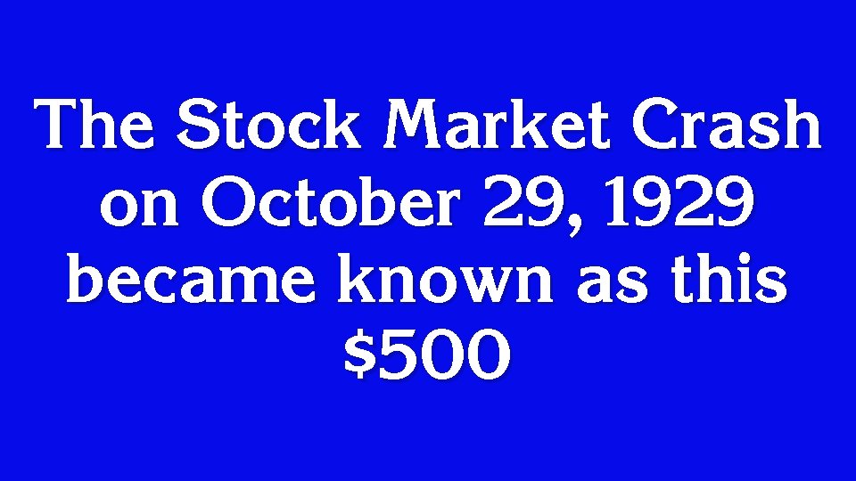 The Stock Market Crash on October 29, 1929 became known as this $500 