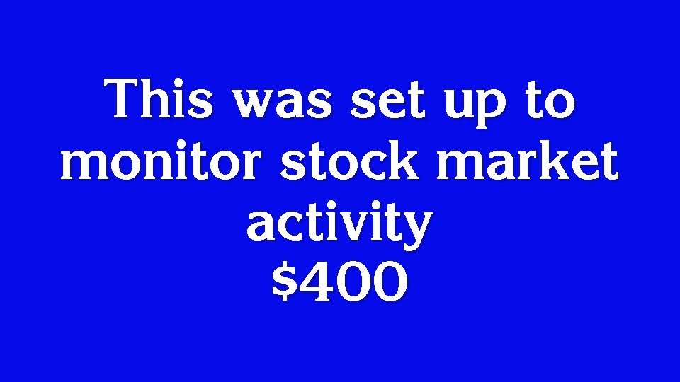 This was set up to monitor stock market activity $400 