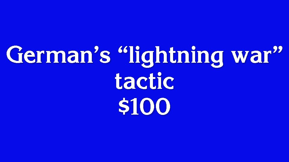 German’s “lightning war” tactic $100 