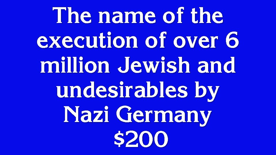 The name of the execution of over 6 million Jewish and undesirables by Nazi