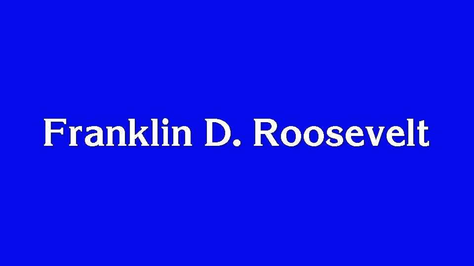 Franklin D. Roosevelt 