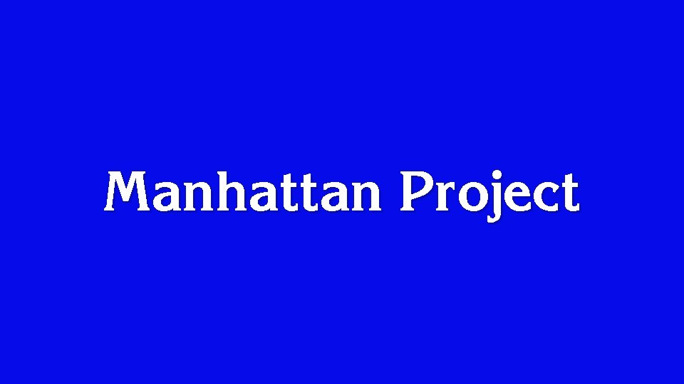 Manhattan Project 