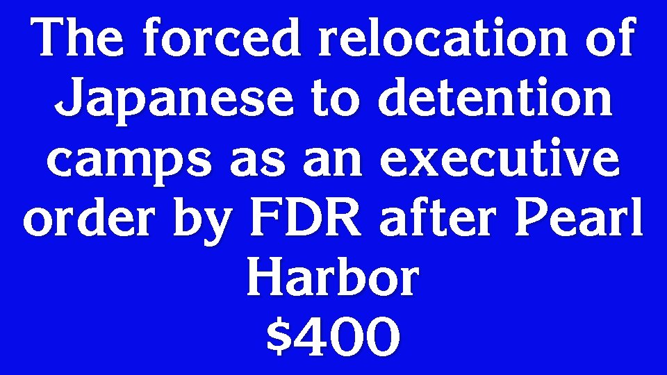 The forced relocation of Japanese to detention camps as an executive order by FDR