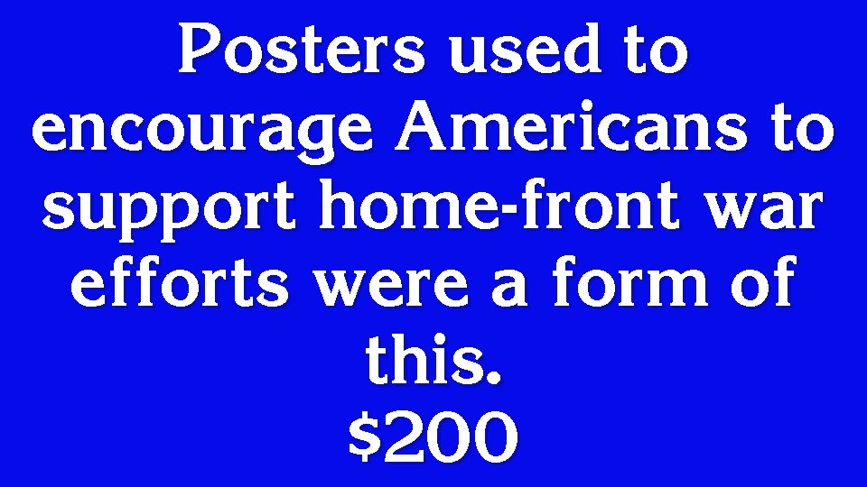 Posters used to encourage Americans to support home-front war efforts were a form of