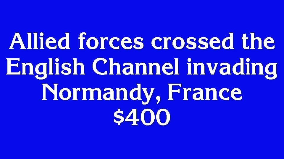 Allied forces crossed the English Channel invading Normandy, France $400 