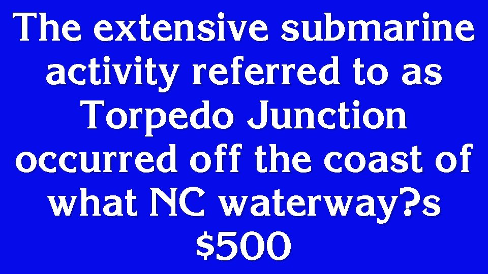 The extensive submarine activity referred to as Torpedo Junction occurred off the coast of