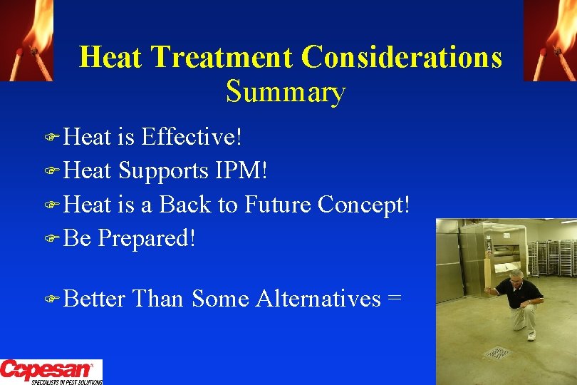 Heat Treatment Considerations Summary F Heat is Effective! F Heat Supports IPM! F Heat