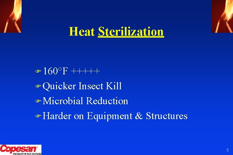 Heat Sterilization F 160°F +++++ F Quicker Insect Kill F Microbial Reduction F Harder