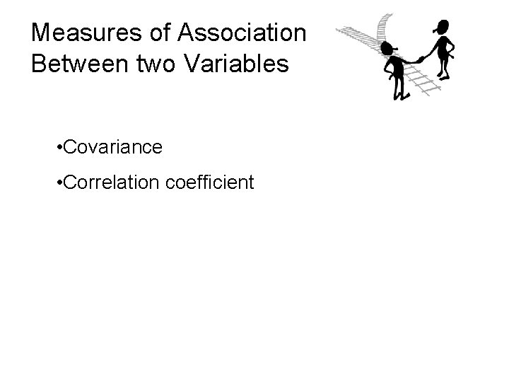 Measures of Association Between two Variables • Covariance • Correlation coefficient 