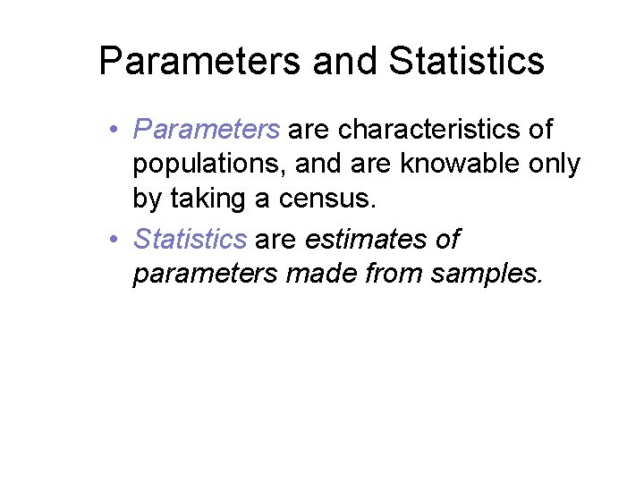 Parameters and Statistics • Parameters are characteristics of populations, and are knowable only by