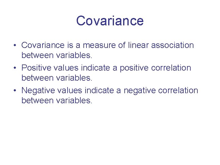 Covariance • Covariance is a measure of linear association between variables. • Positive values