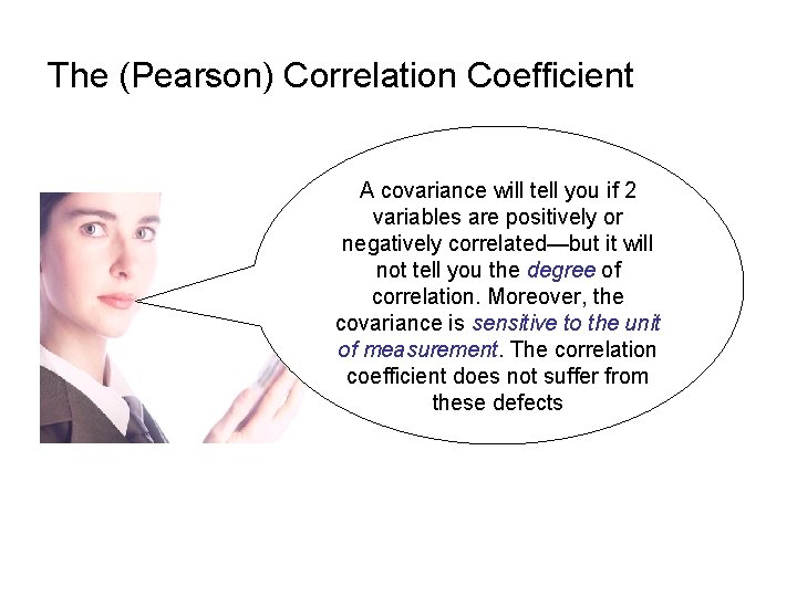 The (Pearson) Correlation Coefficient A covariance will tell you if 2 variables are positively