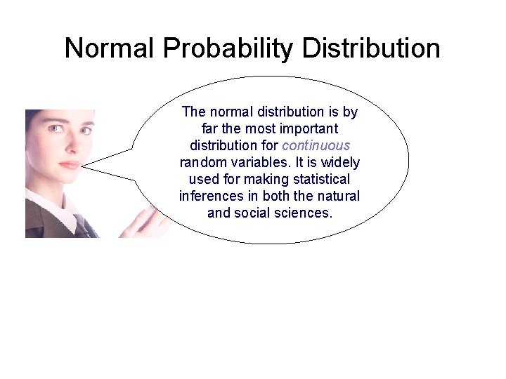 Normal Probability Distribution The normal distribution is by far the most important distribution for