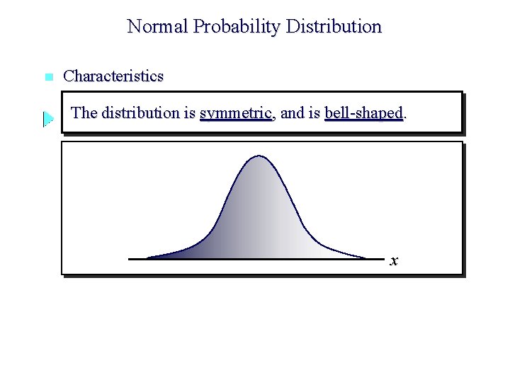 Normal Probability Distribution n Characteristics The distribution is symmetric, and is bell-shaped. x 