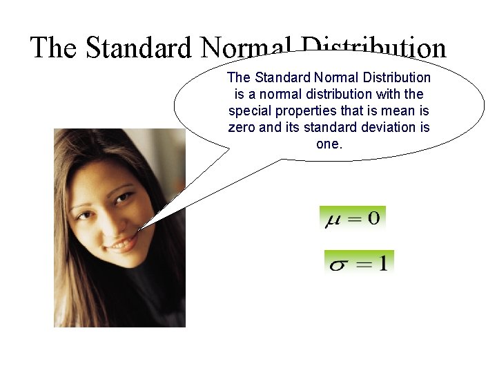 The Standard Normal Distribution is a normal distribution with the special properties that is