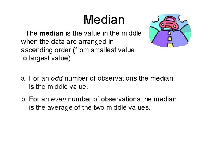 Median The median is the value in the middle when the data are arranged