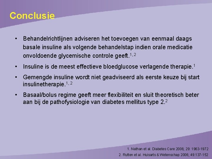 Conclusie • Behandelrichtlijnen adviseren het toevoegen van eenmaal daags basale insuline als volgende behandelstap