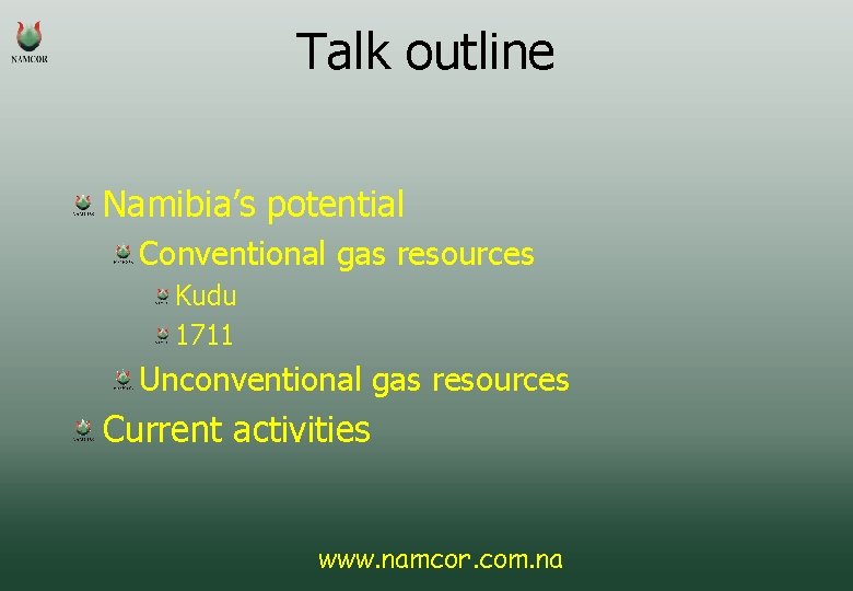 Talk outline Namibia’s potential Conventional gas resources Kudu 1711 Unconventional gas resources Current activities