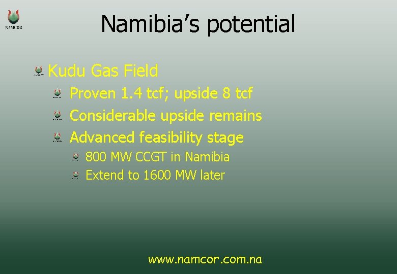 Namibia’s potential Kudu Gas Field Proven 1. 4 tcf; upside 8 tcf Considerable upside