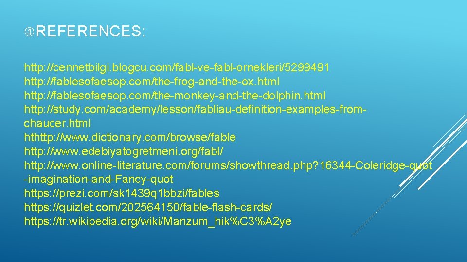  REFERENCES: http: //cennetbilgi. blogcu. com/fabl-ve-fabl-ornekleri/5299491 http: //fablesofaesop. com/the-frog-and-the-ox. html http: //fablesofaesop. com/the-monkey-and-the-dolphin. html