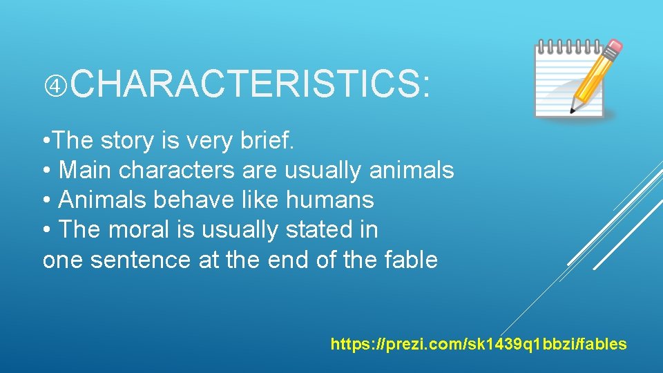  CHARACTERISTICS: • The story is very brief. • Main characters are usually animals