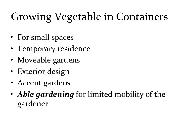 Growing Vegetable in Containers • • • For small spaces Temporary residence Moveable gardens