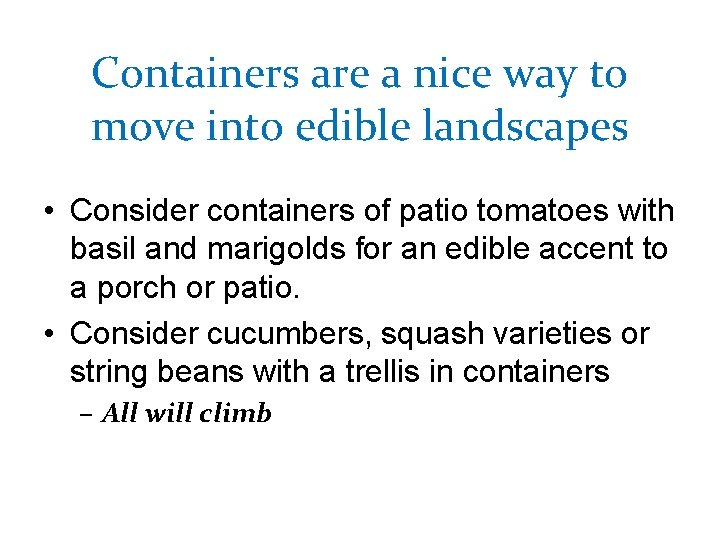 Containers are a nice way to move into edible landscapes • Consider containers of