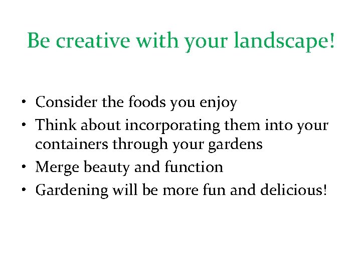 Be creative with your landscape! • Consider the foods you enjoy • Think about